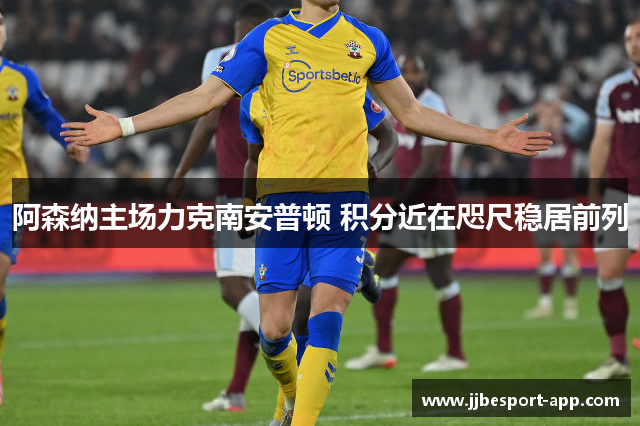 阿森纳主场力克南安普顿 积分近在咫尺稳居前列