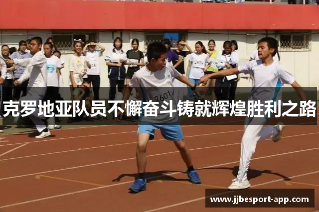 克罗地亚队员不懈奋斗铸就辉煌胜利之路