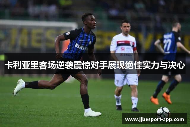 卡利亚里客场逆袭震惊对手展现绝佳实力与决心