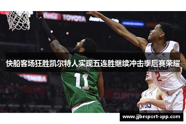 快船客场狂胜凯尔特人实现五连胜继续冲击季后赛荣耀