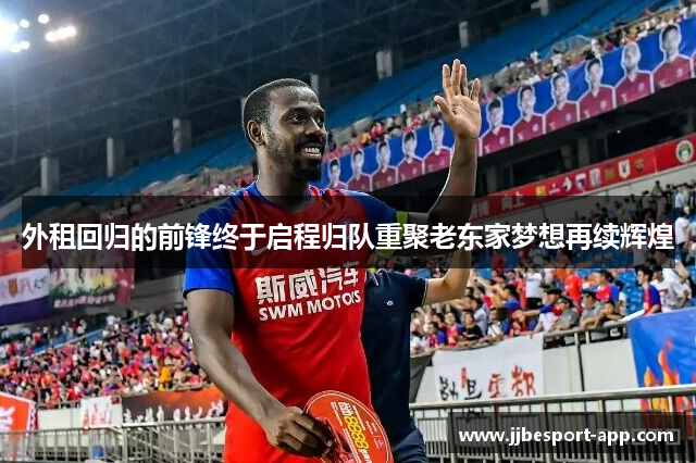 外租回归的前锋终于启程归队重聚老东家梦想再续辉煌
