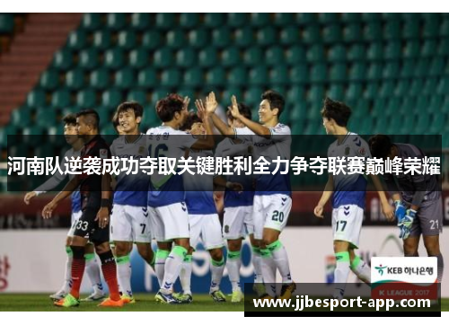 河南队逆袭成功夺取关键胜利全力争夺联赛巅峰荣耀