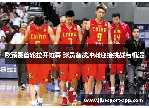 欧预赛首轮拉开帷幕 球员备战冲刺迎接挑战与机遇