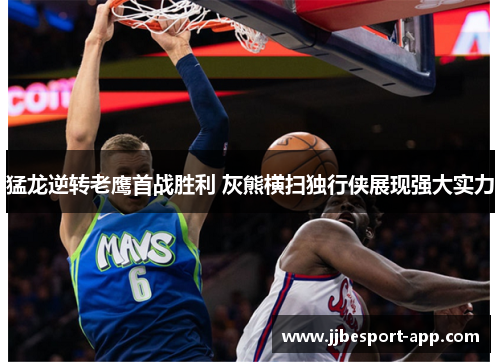 猛龙逆转老鹰首战胜利 灰熊横扫独行侠展现强大实力