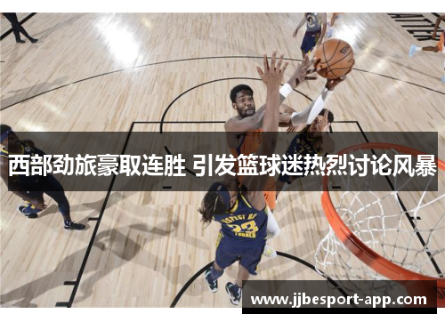 西部劲旅豪取连胜 引发篮球迷热烈讨论风暴