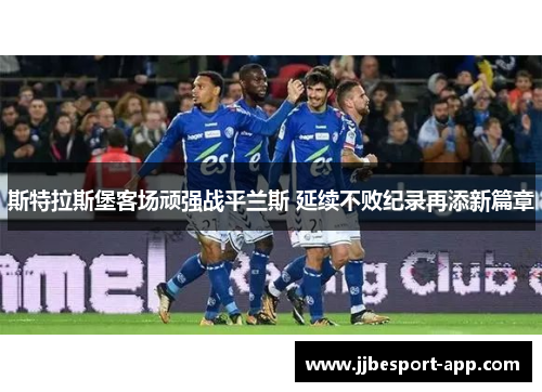 斯特拉斯堡客场顽强战平兰斯 延续不败纪录再添新篇章