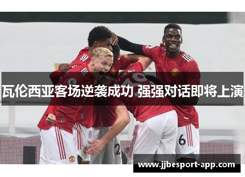 瓦伦西亚客场逆袭成功 强强对话即将上演