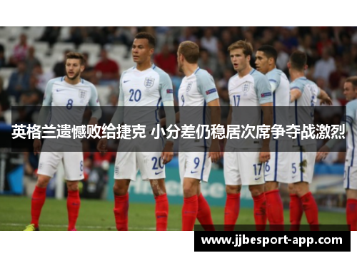英格兰遗憾败给捷克 小分差仍稳居次席争夺战激烈