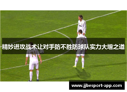 精妙进攻战术让对手防不胜防球队实力大增之道