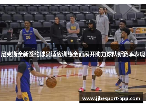 尼克斯全新签约球员适应训练全面展开助力球队新赛季表现