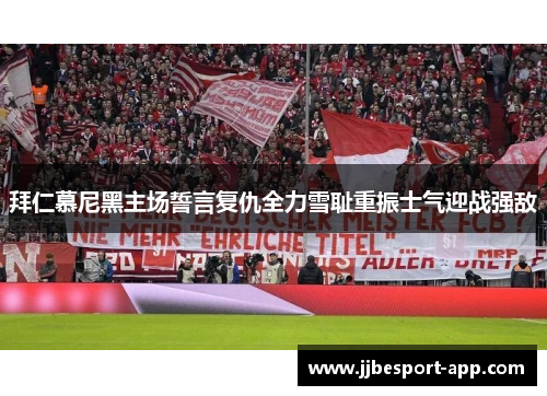 拜仁慕尼黑主场誓言复仇全力雪耻重振士气迎战强敌