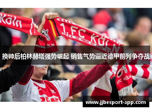 换帅后柏林赫塔强势崛起 销售气势逼近德甲前列争夺战