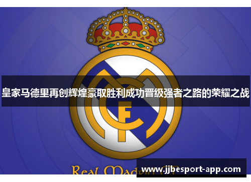 皇家马德里再创辉煌豪取胜利成功晋级强者之路的荣耀之战