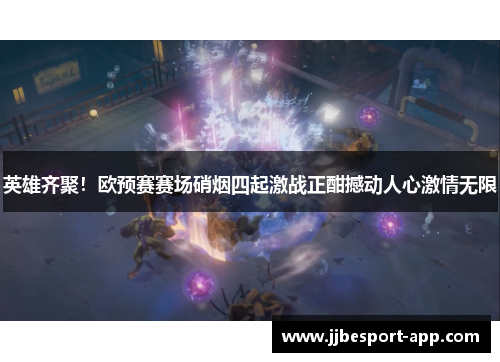 英雄齐聚！欧预赛赛场硝烟四起激战正酣撼动人心激情无限