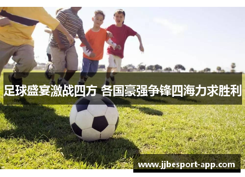 足球盛宴激战四方 各国豪强争锋四海力求胜利