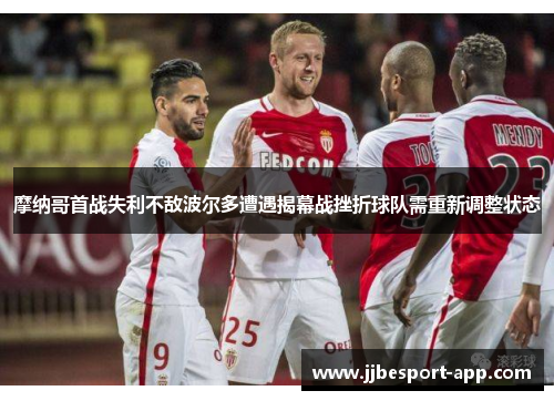 摩纳哥首战失利不敌波尔多遭遇揭幕战挫折球队需重新调整状态