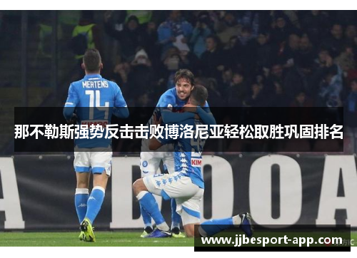 那不勒斯强势反击击败博洛尼亚轻松取胜巩固排名